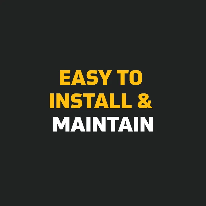 Easy to install and maintain