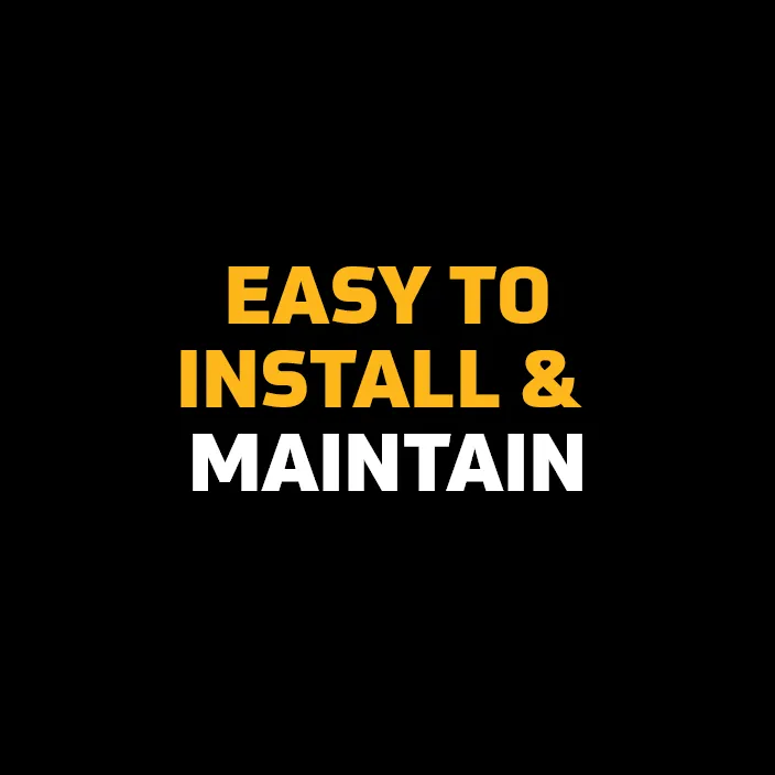 Easy to install and maintain